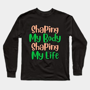 Shaping My Body, Shaping My Life Fitness Long Sleeve T-Shirt